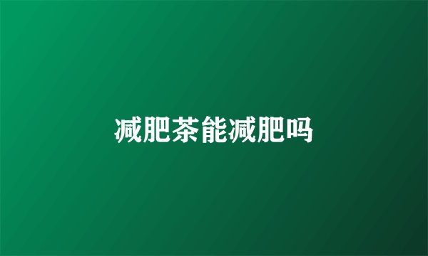 减肥茶能减肥吗
