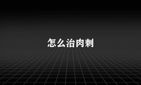 怎么治肉刺