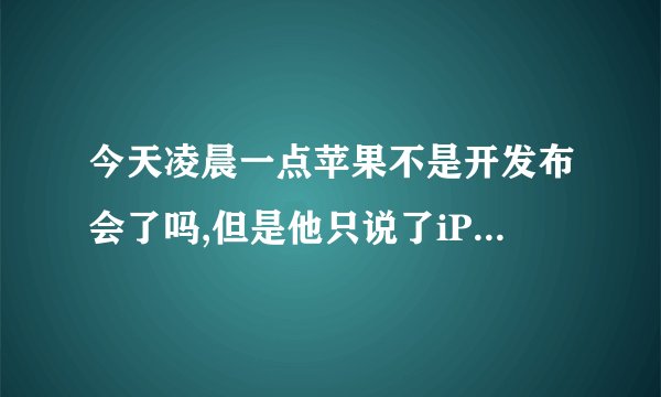 今天凌晨一点苹果不是开发布会了吗,但是他只说了iPhone4s的签约价