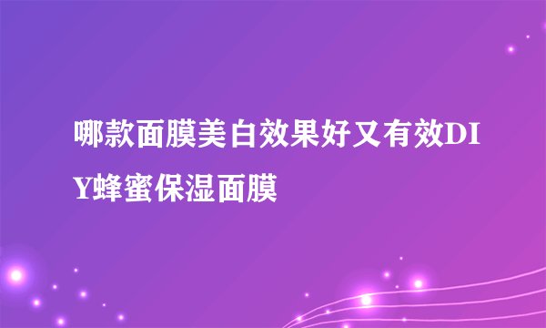 哪款面膜美白效果好又有效DIY蜂蜜保湿面膜