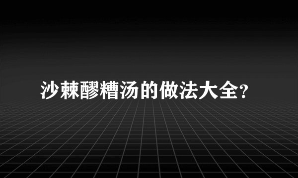沙棘醪糟汤的做法大全？