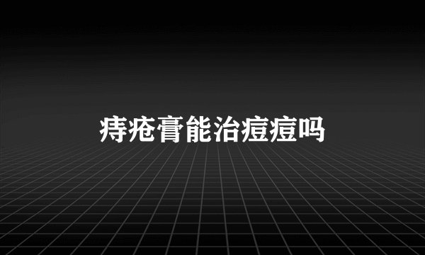痔疮膏能治痘痘吗