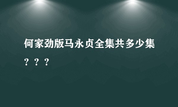 何家劲版马永贞全集共多少集？？？