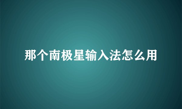 那个南极星输入法怎么用