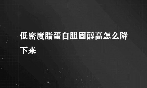 低密度脂蛋白胆固醇高怎么降下来