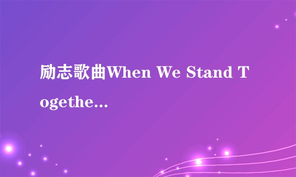 励志歌曲When We Stand Together双语歌词