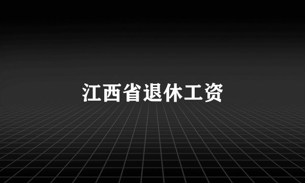江西省退休工资