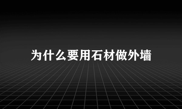 为什么要用石材做外墙