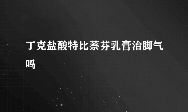 丁克盐酸特比萘芬乳膏治脚气吗