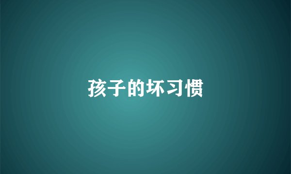 孩子的坏习惯