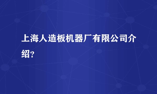 上海人造板机器厂有限公司介绍？