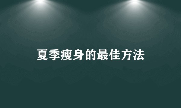 夏季瘦身的最佳方法
