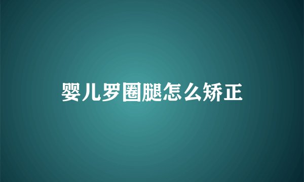 婴儿罗圈腿怎么矫正