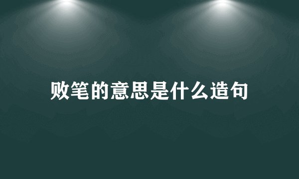 败笔的意思是什么造句