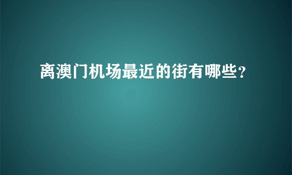 离澳门机场最近的街有哪些？
