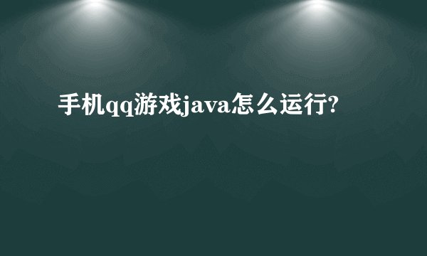 手机qq游戏java怎么运行?
