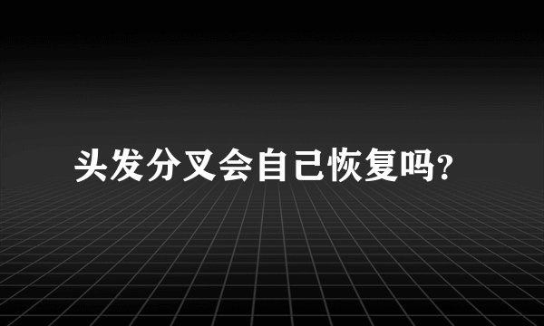 头发分叉会自己恢复吗？