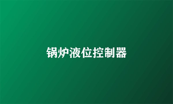 锅炉液位控制器