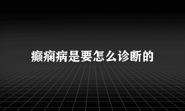 癫痫病是要怎么诊断的