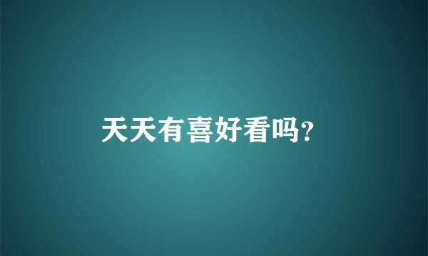 天天有喜好看吗？