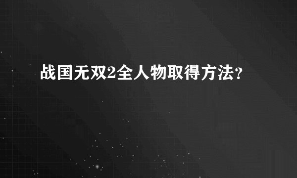 战国无双2全人物取得方法?