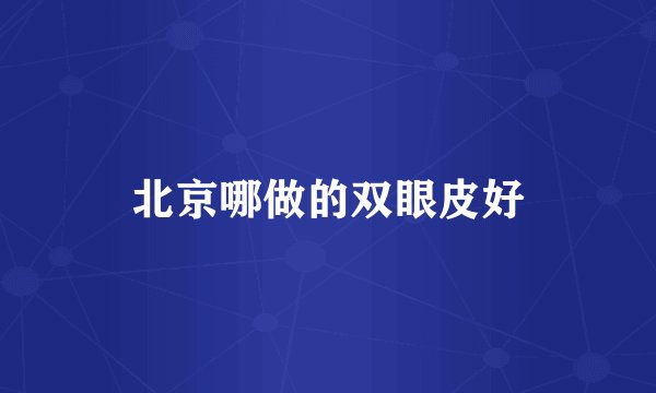 北京哪做的双眼皮好