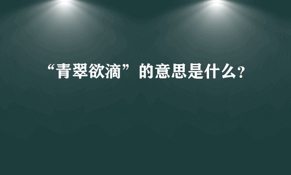 “青翠欲滴”的意思是什么？