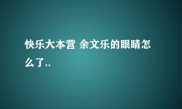 快乐大本营 余文乐的眼睛怎么了..