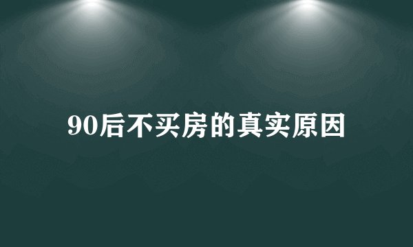 90后不买房的真实原因