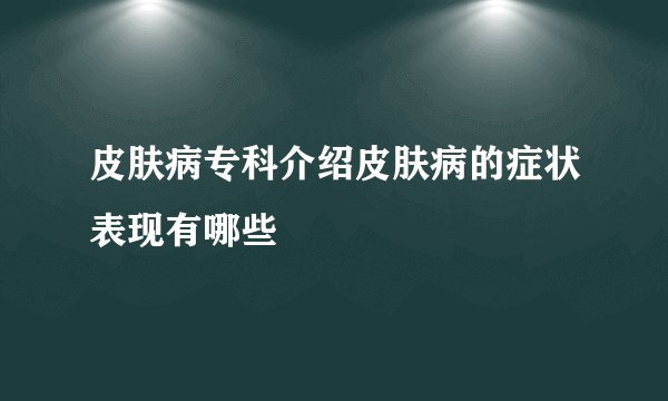 皮肤病专科介绍皮肤病的症状表现有哪些