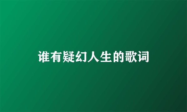 谁有疑幻人生的歌词