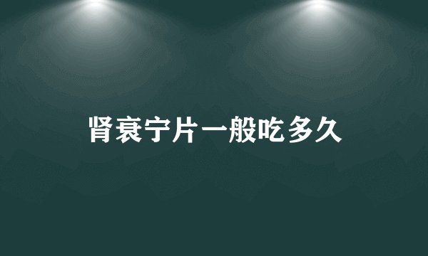 肾衰宁片一般吃多久