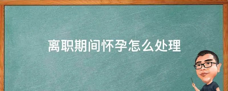 离职期间怀孕怎么处理