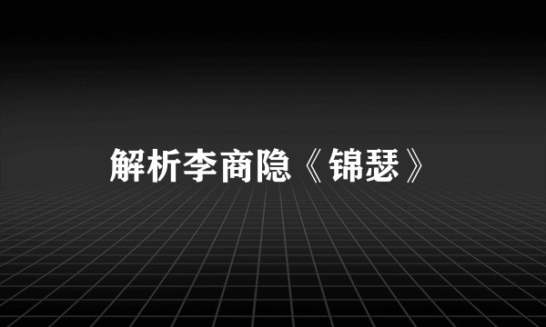 解析李商隐《锦瑟》
