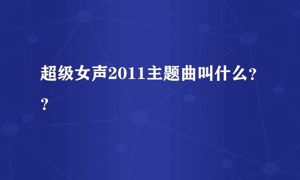 超级女声2011主题曲叫什么？？