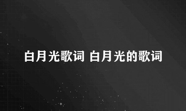 白月光歌词 白月光的歌词
