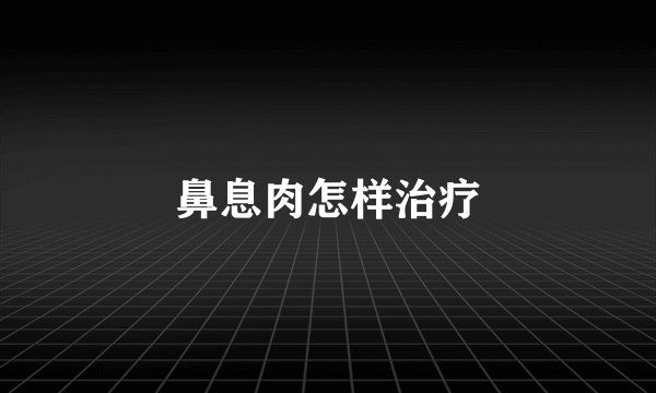 鼻息肉怎样治疗