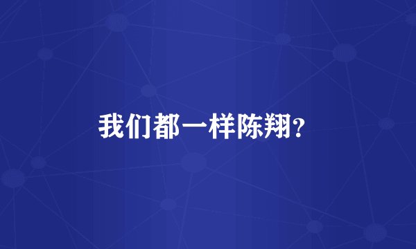 我们都一样陈翔?