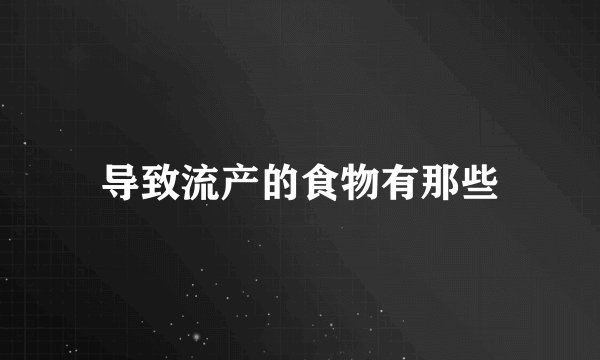 导致流产的食物有那些