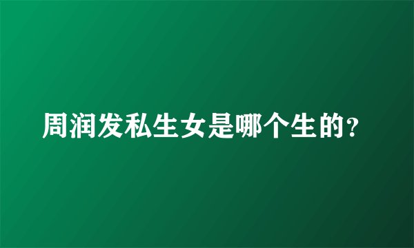 周润发私生女是哪个生的？