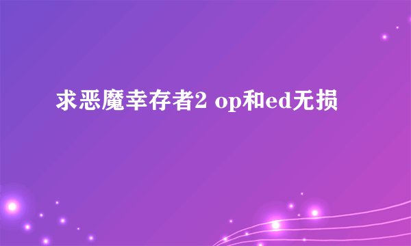 求恶魔幸存者2 op和ed无损