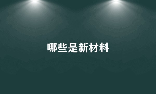 哪些是新材料