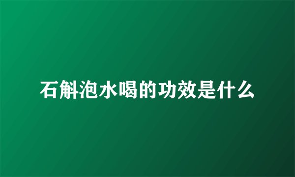 石斛泡水喝的功效是什么