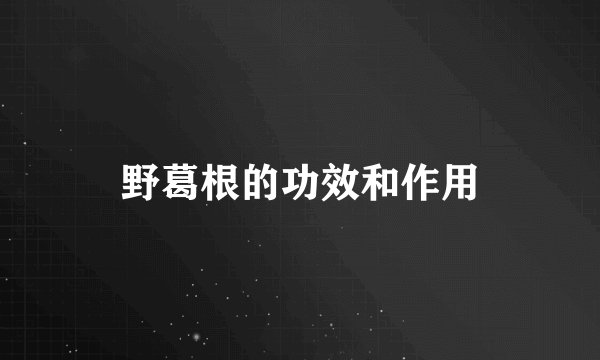 野葛根的功效和作用
