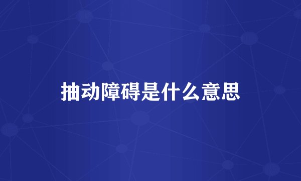 抽动障碍是什么意思