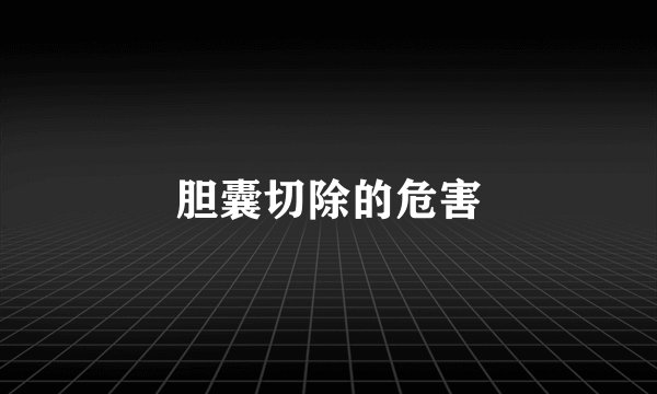 胆囊切除的危害