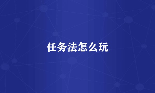 任务法怎么玩