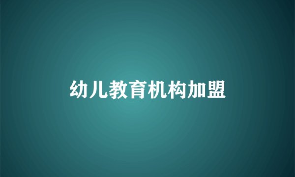 幼儿教育机构加盟