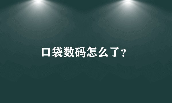 口袋数码怎么了？