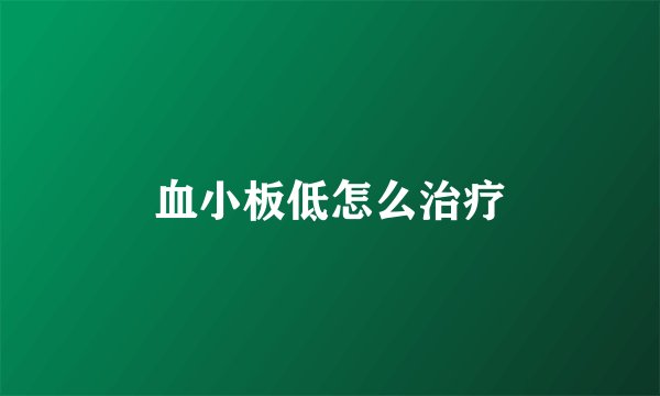 血小板低怎么治疗